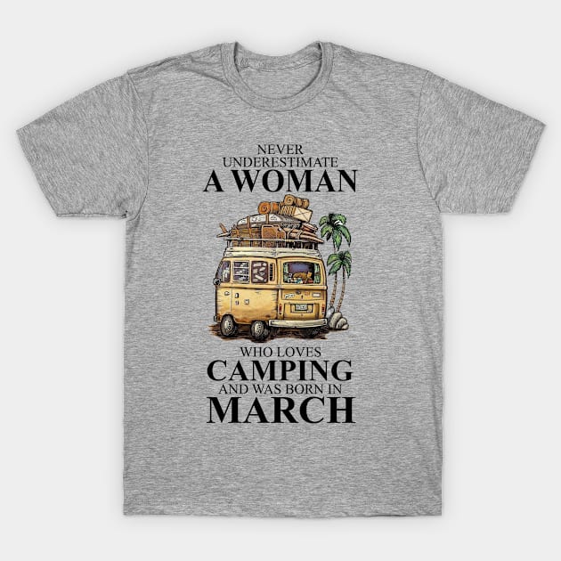 Never Underestimate A Woman Who Loves Camping And Was Born In March T-Shirt by boltongayratbek